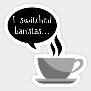 I Switched Baristas - Coffee Cup and Chat Bubble - Black and White Sticker